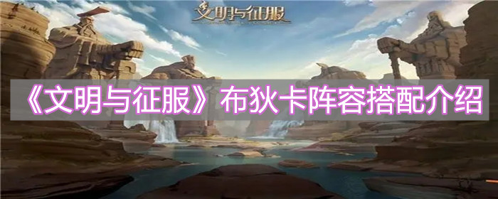 《文明与征服》布狄卡阵容搭配介绍