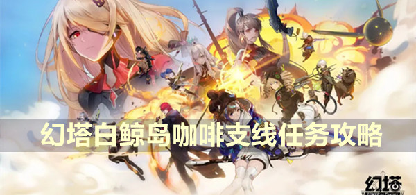 幻塔白鲸岛咖啡支线任务攻略