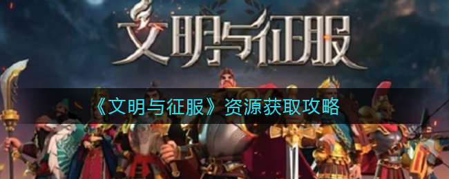 《文明与征服》资源获取攻略