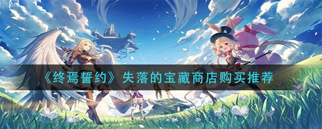 《终焉誓约》失落的宝藏商店购买推荐
