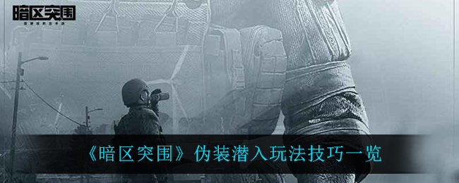 《暗区突围》伪装潜入玩法技巧一览