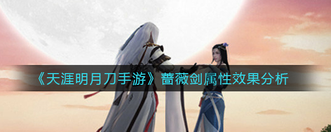 《天涯明月刀手游》蔷薇剑属性效果分析