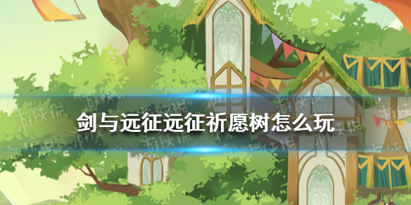 剑与远征远征祈愿树怎么玩 剑与远征远征祈愿树活动玩法规则