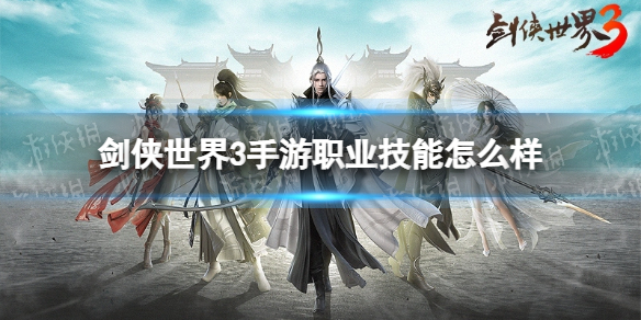剑侠世界3手游职业技能怎么样 剑侠世界3各职业技能介绍