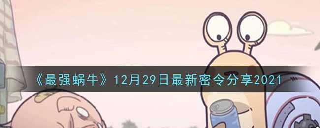 《最强蜗牛》12月29日最新密令分享2021