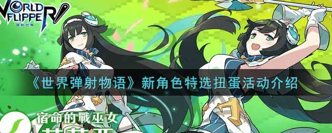 《世界弹射物语》新角色特选扭蛋活动介绍
