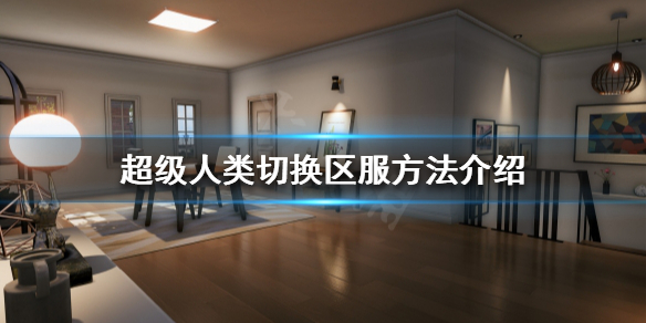 《超级人类》如何切换区服？切换区服方法介绍