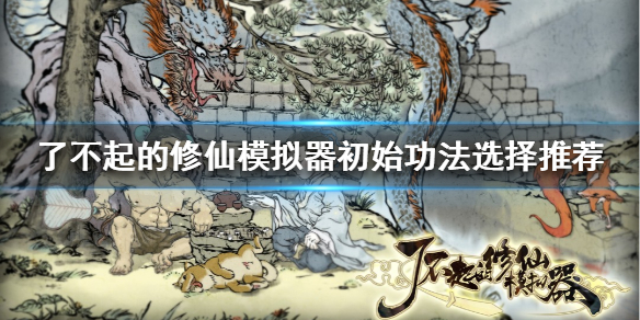 《了不起的修仙模拟器》初始功法如何选择？初始功法选择推荐