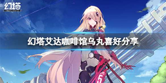 《幻塔》咖啡馆乌丸喜欢什么？艾达咖啡馆乌丸喜好分享