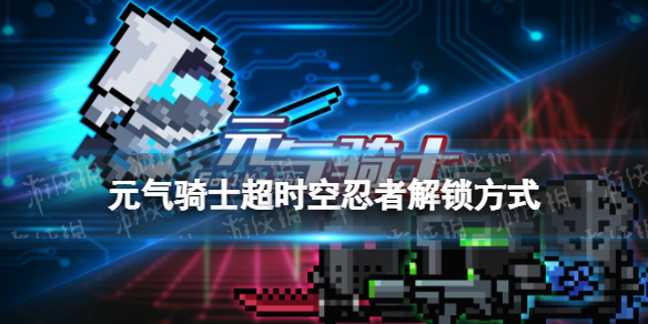 元气骑士超时空忍者怎么解锁 元气骑士超时空忍者解锁方式