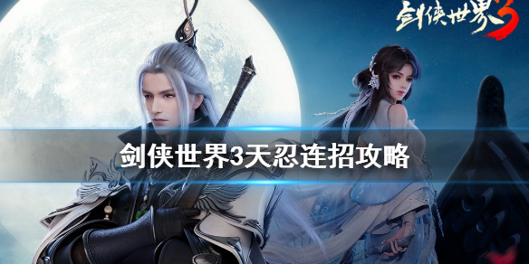 剑侠世界3天忍连招怎么打 剑侠世界3天忍连招攻略
