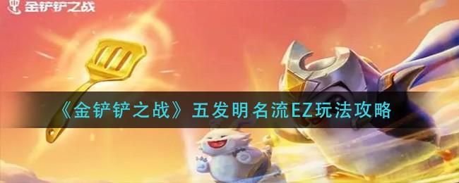 金铲铲之战五发明名流EZ怎么玩
