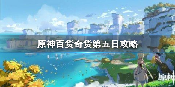 原神百货奇货商人在哪第五天 原神百货奇货第五日攻略