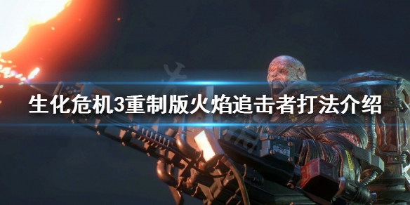 《生化危机3重制版》火焰追击者怎么打？火焰追击者打法介绍