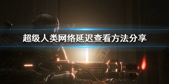 《超级人类》怎么看延迟？网络延迟查看方法分享