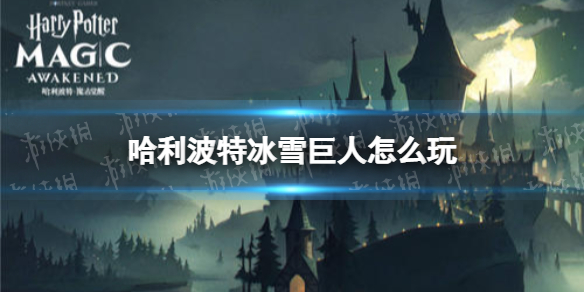 哈利波特冰雪巨人怎么玩 哈利波特冰雪巨人活动玩法攻略