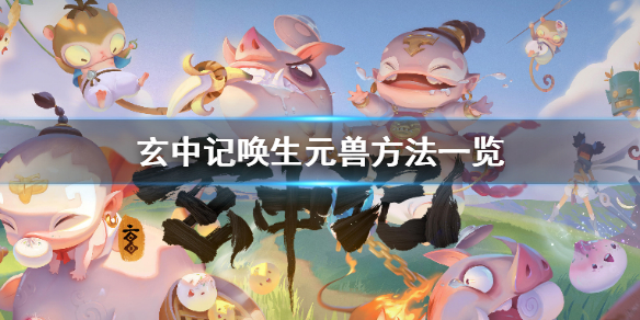 玄中记怎么唤生元兽 玄中记唤生元兽方法一览