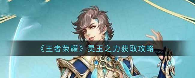 《王者荣耀》灵玉之力获取攻略