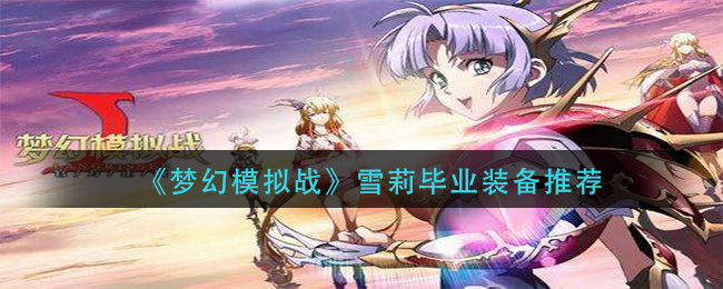 《梦幻模拟战》雪莉毕业装备推荐