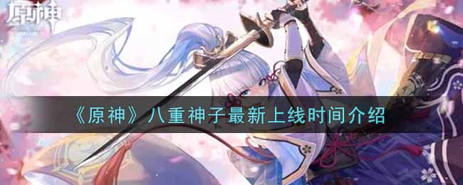 《原神》八重神子最新上线时间介绍