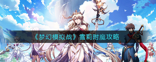 《梦幻模拟战》雪莉附魔攻略