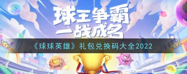 《球球英雄》礼包兑换码大全2022