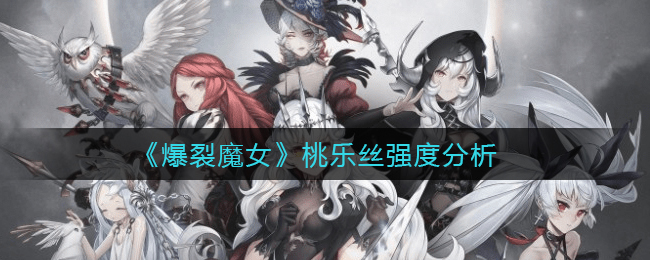 《爆裂魔女》桃乐丝强度分析