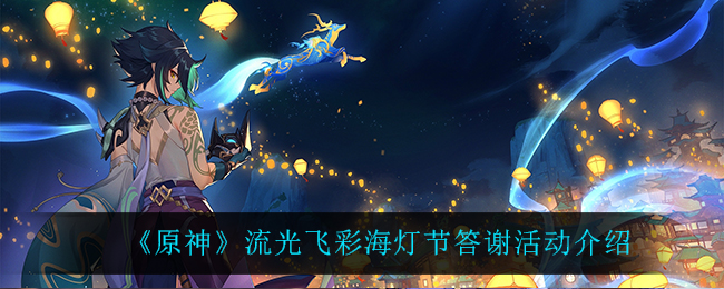 《原神》流光飞彩海灯节答谢活动介绍