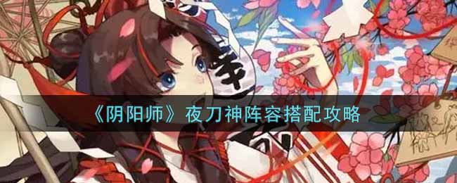 《阴阳师》夜刀神阵容搭配攻略