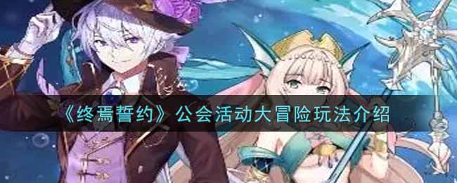 《终焉誓约》公会活动大冒险玩法介绍