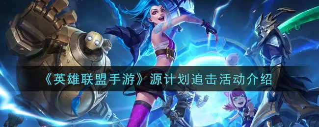 《英雄联盟手游》源计划追击活动介绍