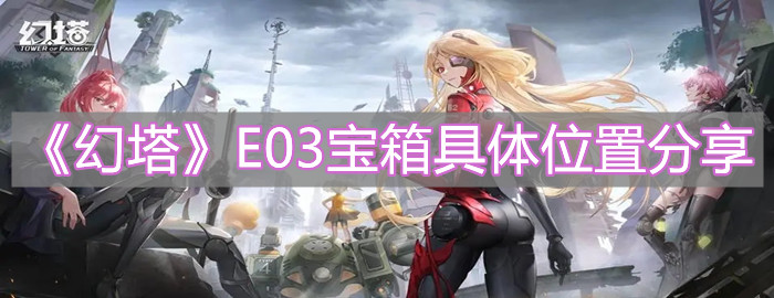 《幻塔》E03宝箱具体位置分享