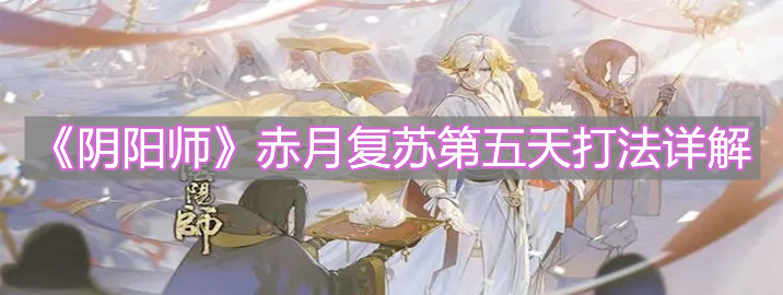 《阴阳师》赤月复苏第五天打法详解
