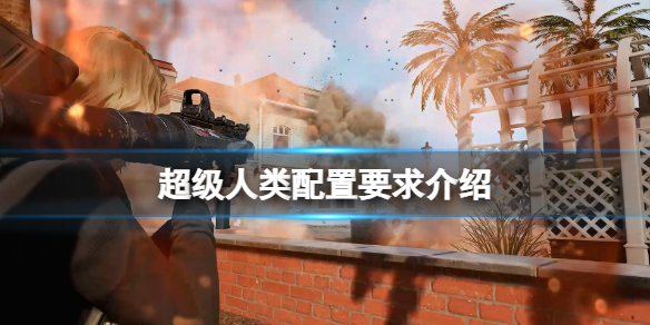 《超级人类》配置要求高吗？游戏配置要求介绍