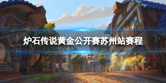 炉石传说黄金公开赛苏州站赛程 炉石传说黄金公开赛苏州站怎么参加