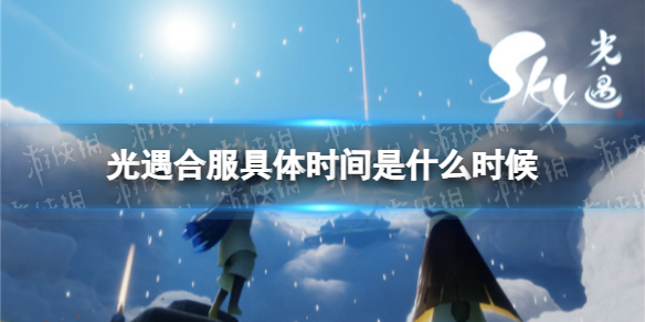 光遇合服具体时间是什么时候 光遇合服具体时间公告