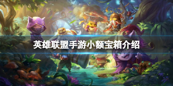 英雄联盟手游小额宝箱介绍 lol手游小额宝箱概率一览