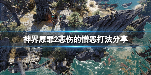 《神界原罪2》悲伤的憎恶怎么打？悲伤的憎恶打法分享