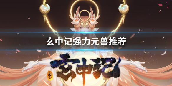 玄中记强力元兽有哪些 玄中记强力元兽推荐