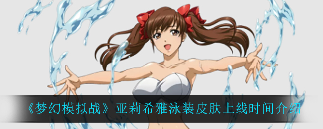 《梦幻模拟战》亚莉希雅泳装皮肤上线时间介绍