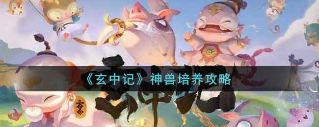 《玄中记》神兽培养攻略