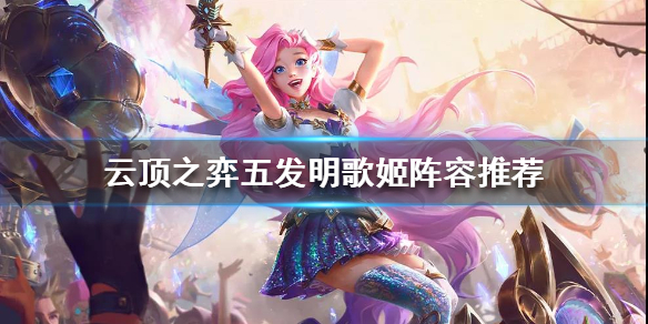 《云顶之弈》发明羁绊怎么玩？五发明歌姬阵容推荐