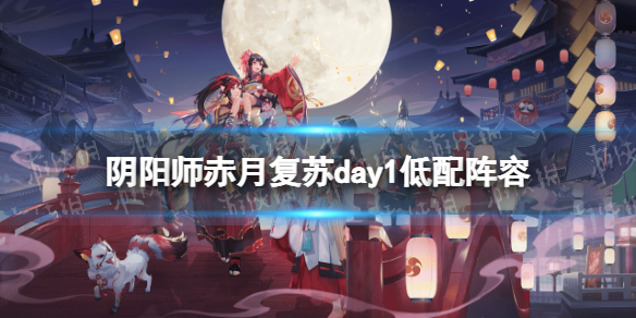 阴阳师馥郁气息低配阵容 阴阳师赤月复苏day1无帝释天打法推荐