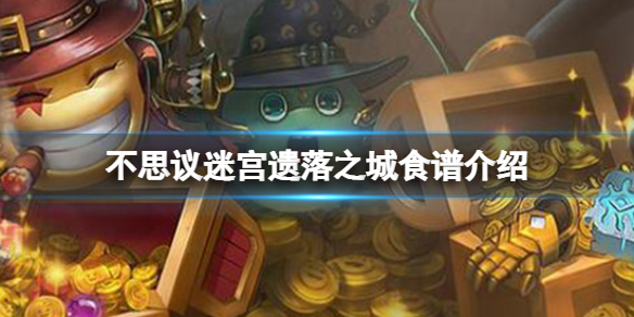 不思议迷宫遗落之城食谱介绍 不思议迷宫遗落之城食谱大全