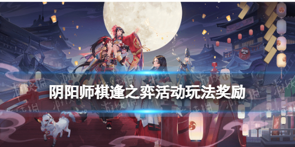 阴阳师棋逢之弈玩法奖励一览 阴阳师棋逢之弈活动介绍