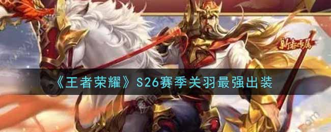 《王者荣耀》S26赛季关羽最强出装