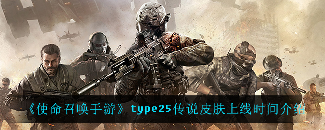 《使命召唤手游》type25传说皮肤上线时间介绍