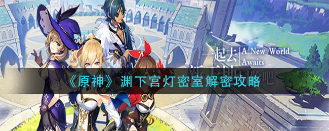 《原神》渊下宫灯密室解密攻略