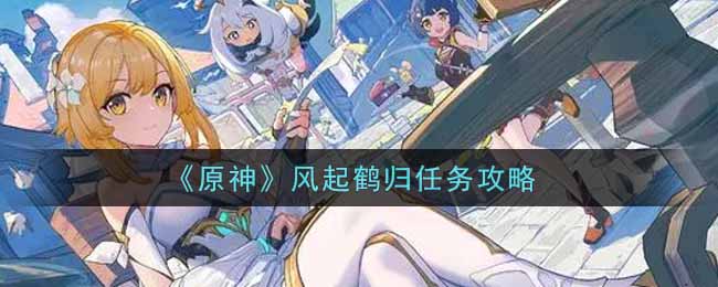 《原神》风起鹤归任务攻略