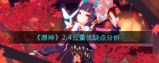 《原神》2.4云堇优缺点分析